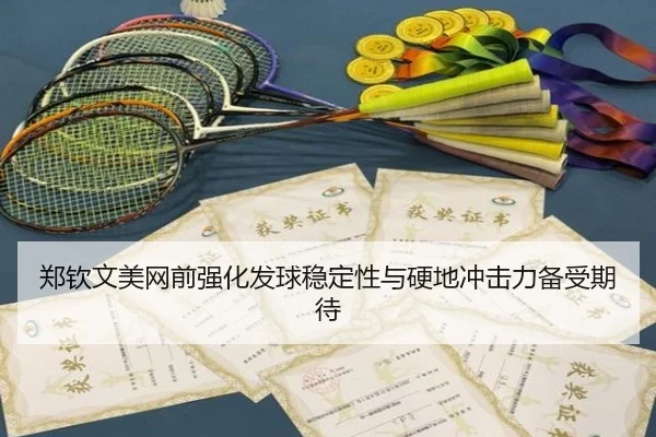郑钦文美网前强化发球稳定性与硬地冲击力备受期待